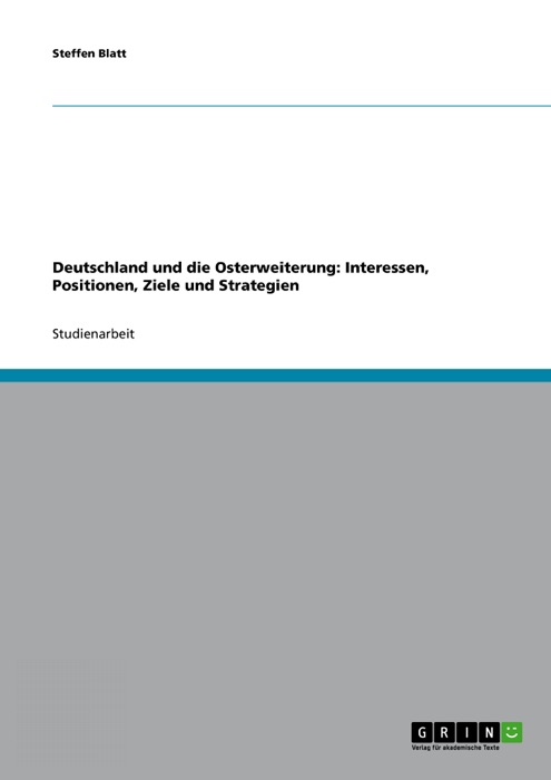 Deutschland und die Osterweiterung: Interessen, Positionen, Ziele und Strategien