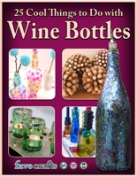 25 Cool Things to Do with Wine Bottles