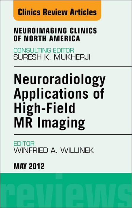 Neuroradiology Applications of High-Field MR Imaging,  An Issue of Neuroimaging Clinics - E-Book