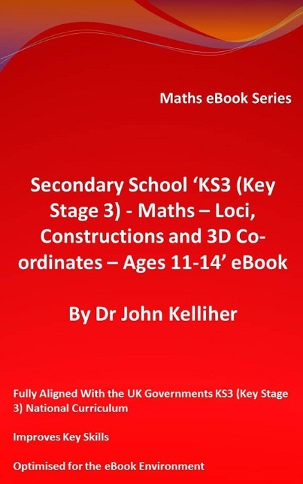 Secondary School ‘KS3 (Key Stage 3) - Maths – Loci, Constructions and 3D Co-ordinates – Ages 11-14’ eBook