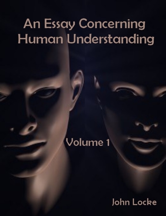 An Essay Concerning Human Understanding, Volume 1 (Illustrated)