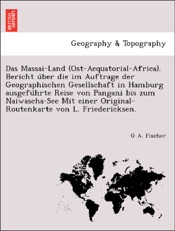 Das Massai-Land (Ost-Aequatorial-Africa). Bericht über die im Auftrage der Geographischen Gesellschaft in Hamburg ausgeführte Reise von Pangani bis zum Naiwascha-See Mit einer Original-Routenkarte von L. Friedericksen.