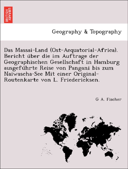 Das Massai-Land (Ost-Aequatorial-Africa). Bericht über die im Auftrage der Geographischen Gesellschaft in Hamburg ausgeführte Reise von Pangani bis zum Naiwascha-See Mit einer Original-Routenkarte von L. Friedericksen.