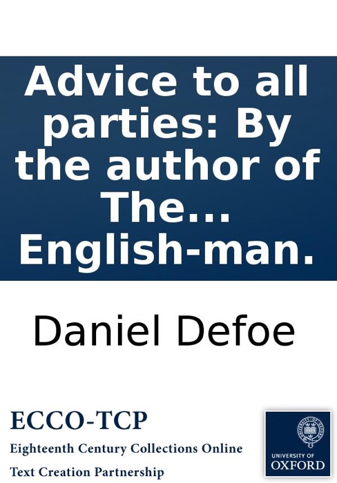 Advice to all parties: By the author of The true-born English-man.