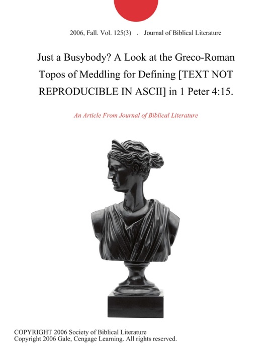 Just a Busybody? A Look at the Greco-Roman Topos of Meddling for Defining [TEXT NOT REPRODUCIBLE IN ASCII] in 1 Peter 4:15.