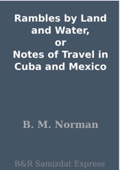 Rambles by Land and Water, or Notes of Travel in Cuba and Mexico
