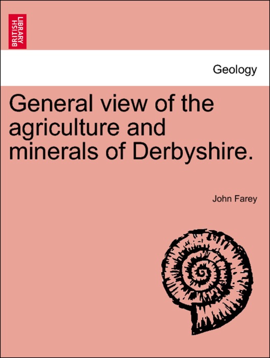 General view of the agriculture and minerals of Derbyshire. Vol. III.