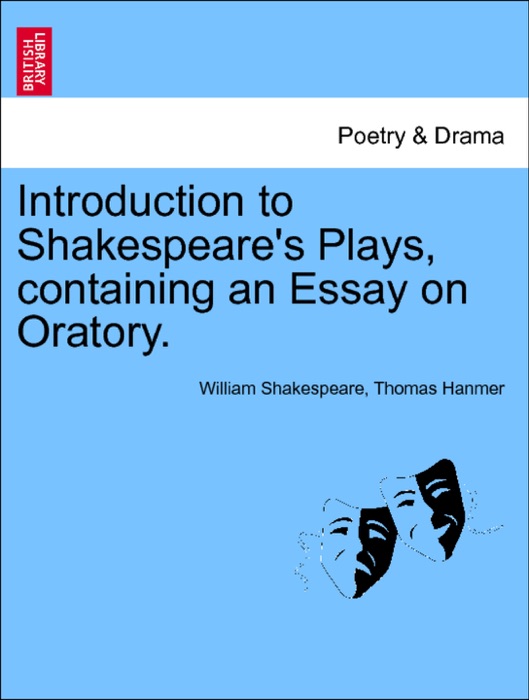 Introduction to Shakespeare's Plays, containing an Essay on Oratory.