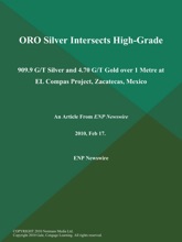 ORO Silver Intersects High-Grade; 909.9 G/T Silver and 4.70 G/T Gold over 1 Metre at EL Compas Project, Zacatecas, Mexico