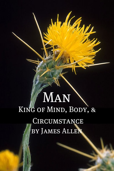 Man: King of Mind, Body, and Circumstance (Annotated with Biography about James Allen)