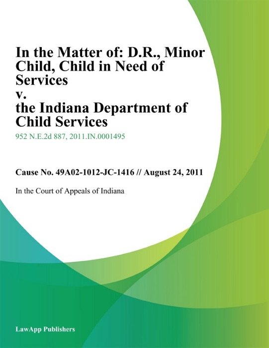 In the Matter of: D.R., Minor Child, Child In Need of Services v. the Indiana Department of Child Services