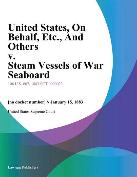 United States, On Behalf, Etc., And Others v. Steam Vessels of War Seaboard