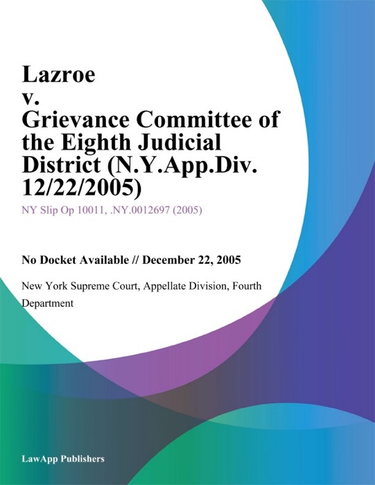 Lazroe v. Grievance Committee of the Eighth Judicial District (N.Y.App.Div. 12/22/2005)
