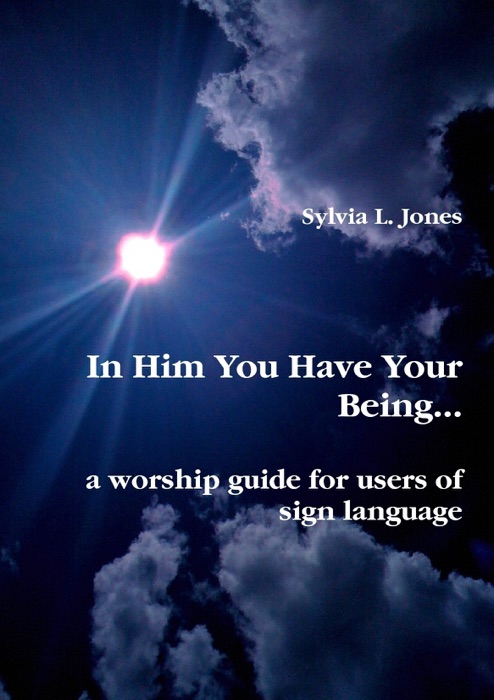 In Him You Have Your Being...  a Worship Guide for Users of Sign Language