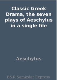 Classic Greek Drama, the seven plays of Aeschylus in a single file - Aeschylus