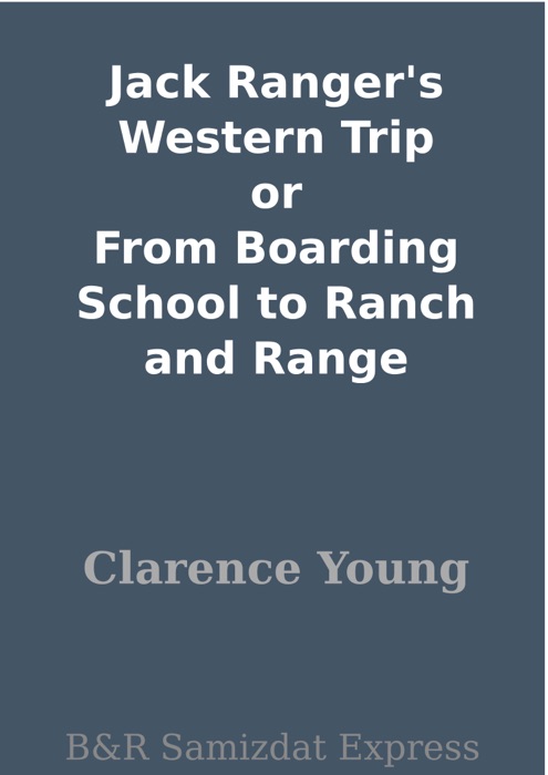 Jack Ranger's Western Trip or From Boarding School to Ranch and Range