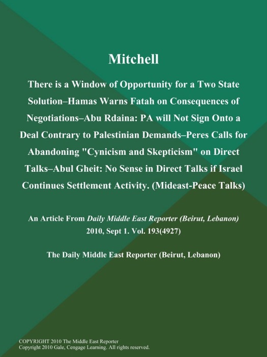 Mitchell: There is a Window of Opportunity for a Two State Solution--Hamas Warns Fatah on Consequences of Negotiations--Abu Rdaina: PA will Not Sign Onto a Deal Contrary to Palestinian Demands--Peres Calls for Abandoning 