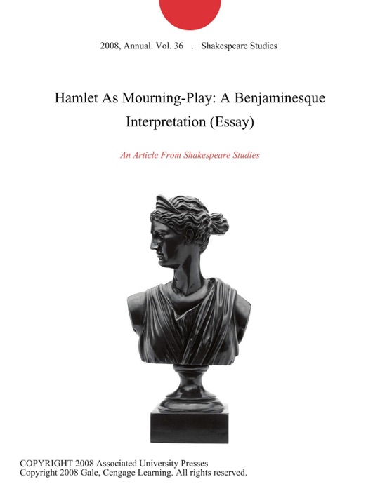 Hamlet As Mourning-Play: A Benjaminesque Interpretation (Essay)