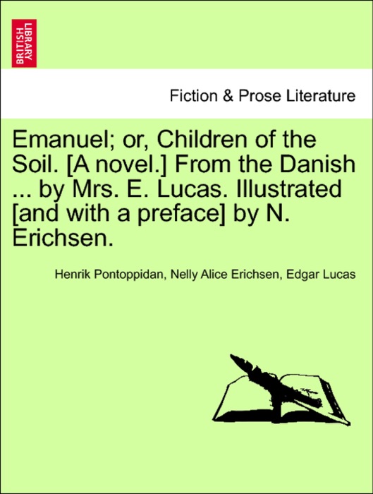 Emanuel; or, Children of the Soil. [A novel.] From the Danish ... by Mrs. E. Lucas. Illustrated [and with a preface] by N. Erichsen.