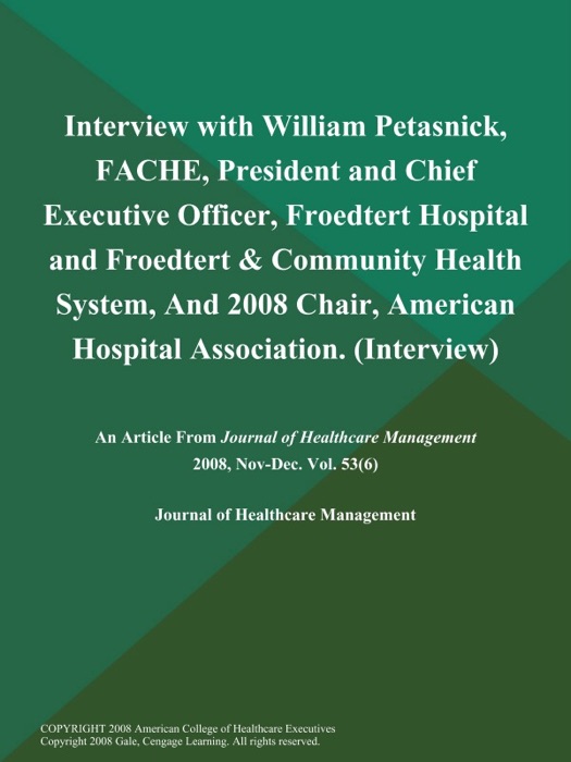 Interview with William Petasnick, FACHE, President and Chief Executive Officer, Froedtert Hospital and Froedtert & Community Health System, And 2008 Chair, American Hospital Association (Interview)