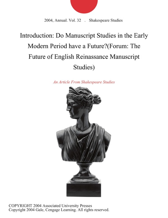 Introduction: Do Manuscript Studies in the Early Modern Period have a Future?(Forum: The Future of English Reinassance Manuscript Studies)