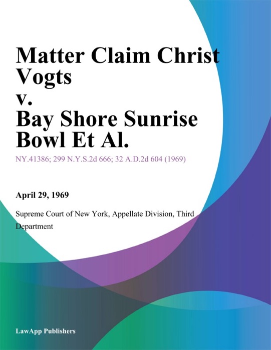 Matter Claim Christ Vogts v. Bay Shore Sunrise Bowl Et Al.