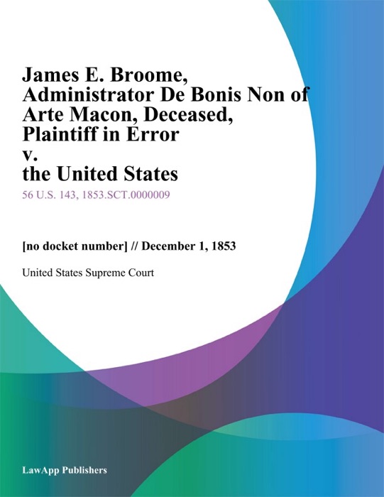 James E. Broome, Administrator De Bonis Non of Arte Macon, Deceased, Plaintiff in Error v. the United States
