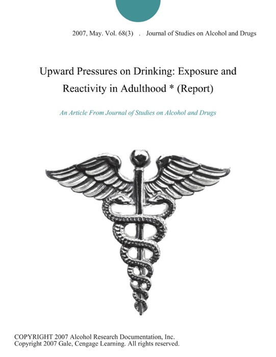 Upward Pressures on Drinking: Exposure and Reactivity in Adulthood * (Report)