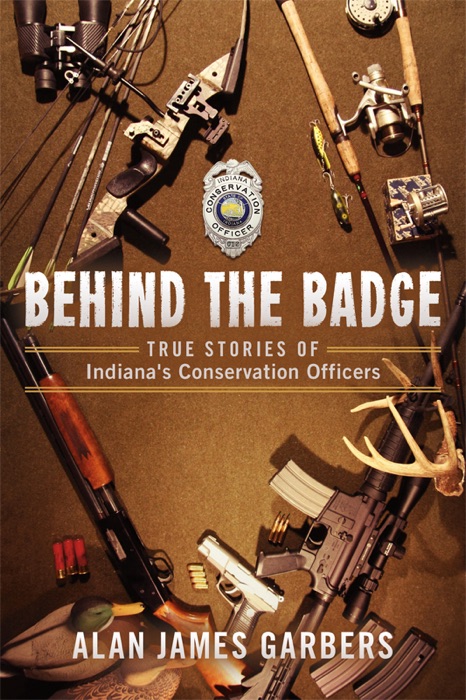 Behind The Badge: True Stories of Indiana's Conservation Officers