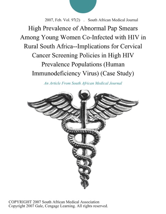 High Prevalence of Abnormal Pap Smears Among Young Women Co-Infected with HIV in Rural South Africa--Implications for Cervical Cancer Screening Policies in High HIV Prevalence Populations (Human Immunodeficiency Virus) (Case Study)