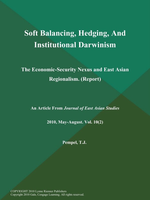 Soft Balancing, Hedging, And Institutional Darwinism: The Economic-Security Nexus and East Asian Regionalism (Report)