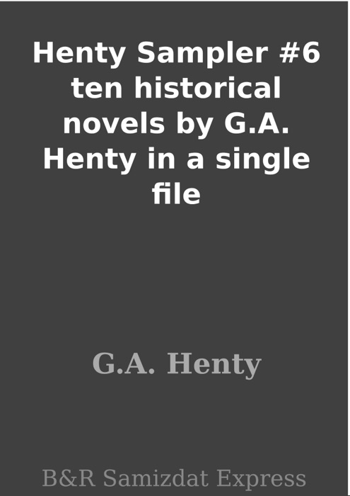 Henty Sampler #6 ten historical novels by G.A. Henty in a single file