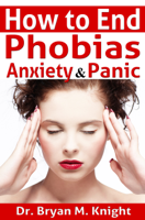 Bryan M. Knight - How to End Phobias, Anxiety & Panic artwork