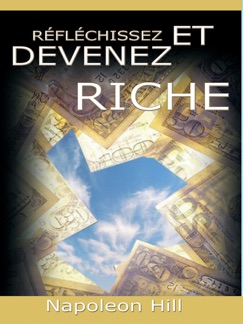 Reflechissez Et Devenez Riche / Think and Grow Rich [Translated] - Napoleon Hill