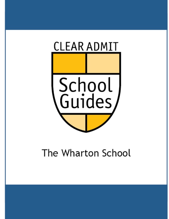 Clear Admit School Guide: The Wharton School