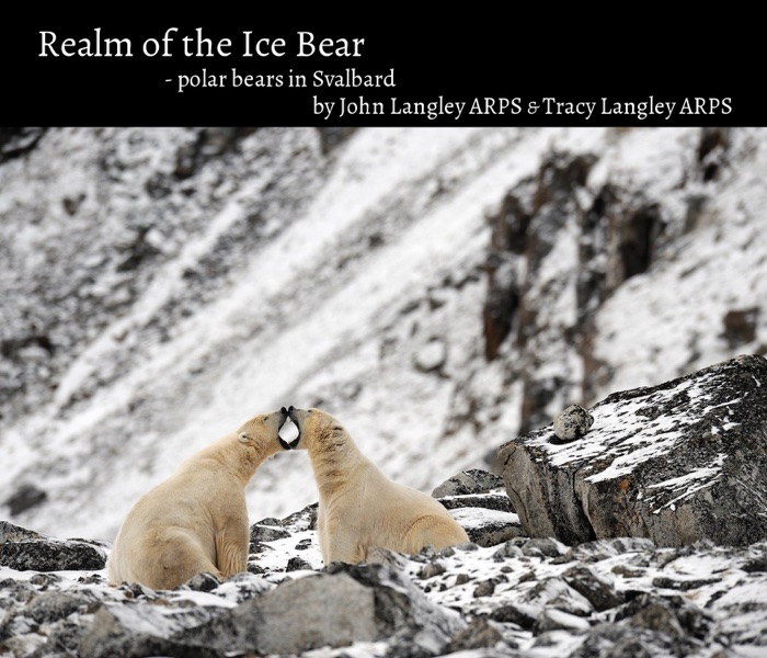 Realm of the Ice Bear - Polar Bears in Svalbard by John Langley ARPS & Tracy Langley ARPS