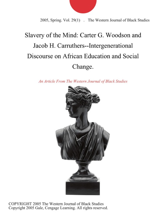 Slavery of the Mind: Carter G. Woodson and Jacob H. Carruthers--Intergenerational Discourse on African Education and Social Change.