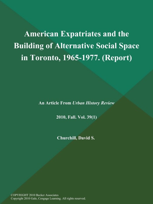 American Expatriates and the Building of Alternative Social Space in Toronto, 1965-1977 (Report)