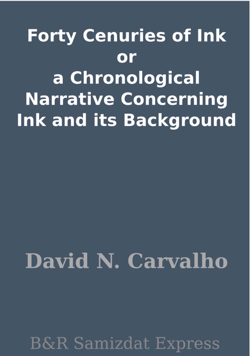 Forty Cenuries of Ink or a Chronological Narrative Concerning Ink and its Background