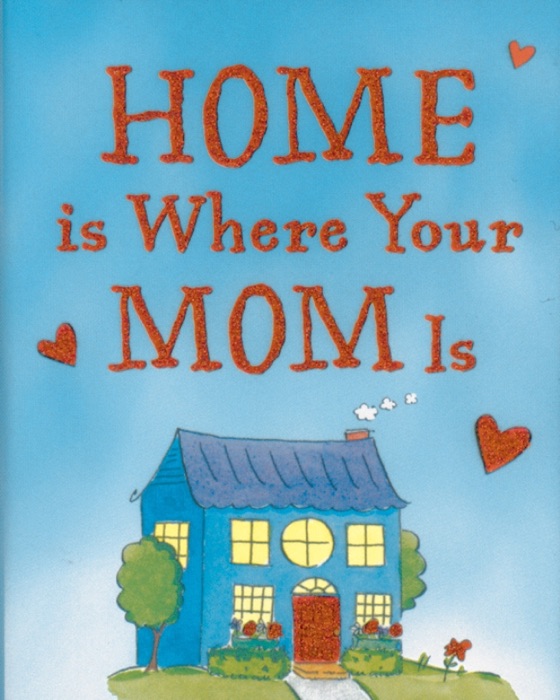 Home Is Where Your Mom Is