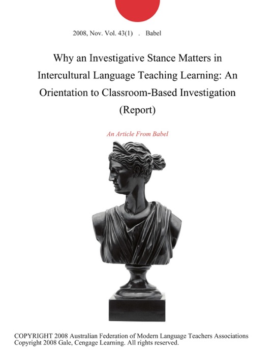 Why an Investigative Stance Matters in Intercultural Language Teaching Learning: An Orientation to Classroom-Based Investigation (Report)
