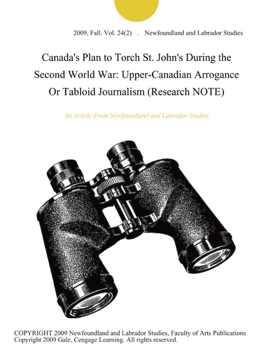 Canada's Plan to Torch St. John's During the Second World War: Upper-Canadian Arrogance Or Tabloid Journalism (Research NOTE)