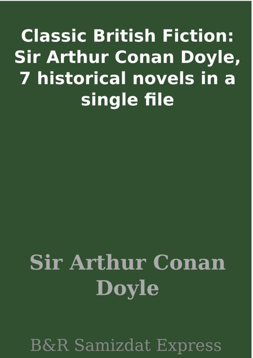 Classic British Fiction: Sir Arthur Conan Doyle, 7 historical novels in a single file