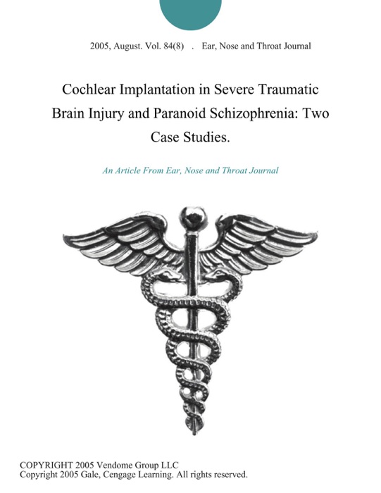 Cochlear Implantation in Severe Traumatic Brain Injury and Paranoid Schizophrenia: Two Case Studies.