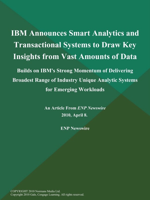 IBM Announces Smart Analytics and Transactional Systems to Draw Key Insights from Vast Amounts of Data; Builds on IBM's Strong Momentum of Delivering Broadest Range of Industry Unique Analytic Systems for Emerging Workloads