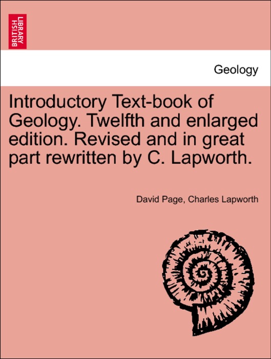 Introductory Text-book of Geology. Twelfth and enlarged edition. Revised and in great part rewritten by C. Lapworth.