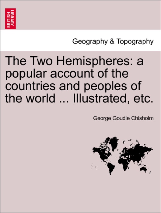 The Two Hemispheres: a popular account of the countries and peoples of the world ... Illustrated, etc. VOLUME II