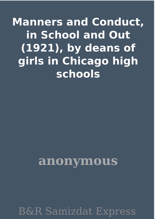 Manners and Conduct, in School and Out (1921), by deans of girls in Chicago high schools