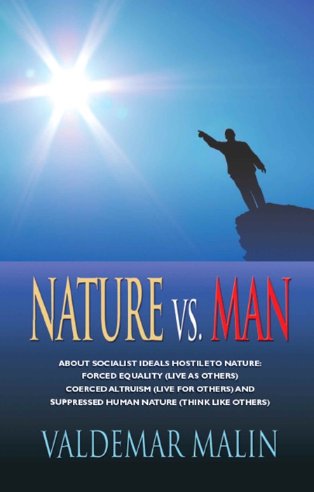 NATURE VS. MAN: Socialist Ideals Foreign to Nature - Enforced Equality (live as others), Coerced Altruism (live for others) and Suppressed Human Nature (think like others)