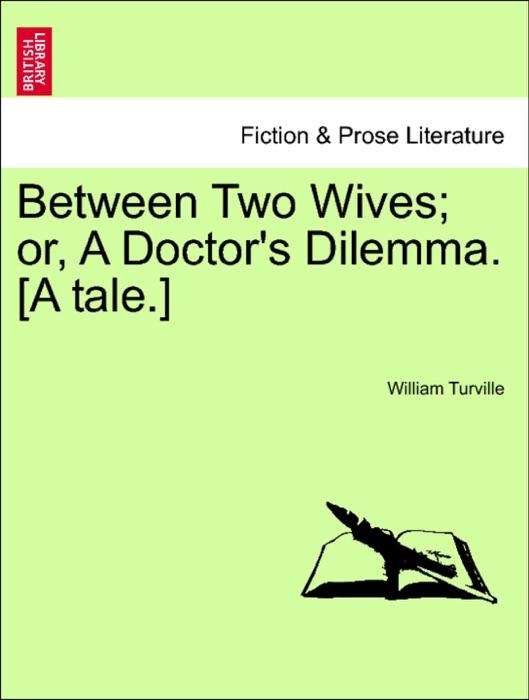 Between Two Wives; or, A Doctor's Dilemma. [A tale.]